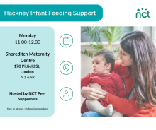 The image shows a woman holding an infant on her knee. The title on the image reads "Hackney Infant Feeding Support". Below the title is copy that reads, "Monday 11am - 12.30pm. Shoreditch Maternity Centre, 170 Pitfield Street, London, N1 6AR. Hosted by NCT Peer Supporters. Free to attend, no booking required". There are also graphic icons showing a calendar, and map location and a person.