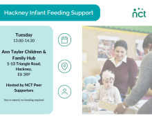 The image shows a woman sat with an infant in front of her. The title on the image reads "Hackney Infant Feeding Support". Below the title is copy that reads, "Tuesday 1pm-2.30pm, Ann Tayler Children & Family Hub, 1-13 Triangle Road, Hackney, E8 3RP, Hosted by NCT Peer Supporters. Free to attend, no booking required". There are also graphic icons showing a calendar, and map location and a person.